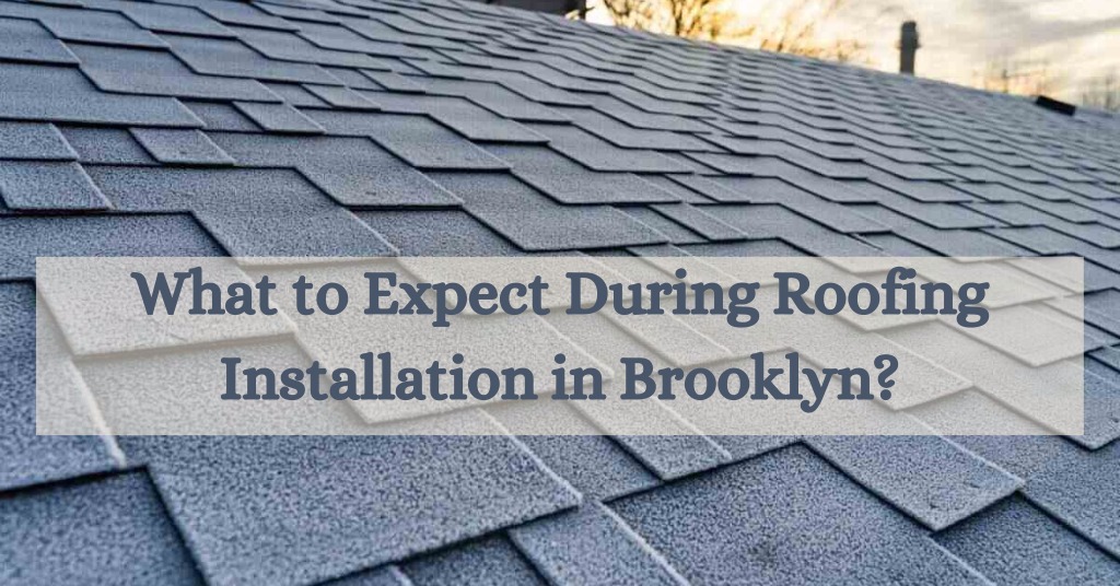 What to Expect During Roofing Installation in Brooklyn