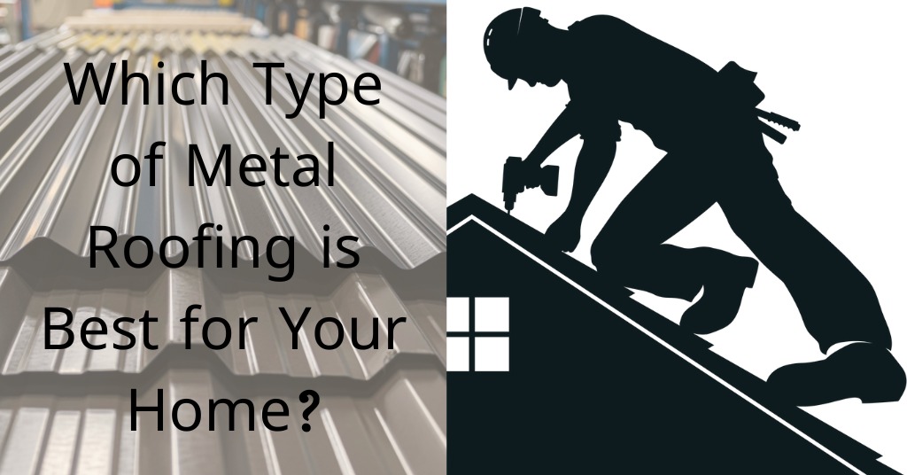 Which Type of Metal Roofing is Best for Your Home