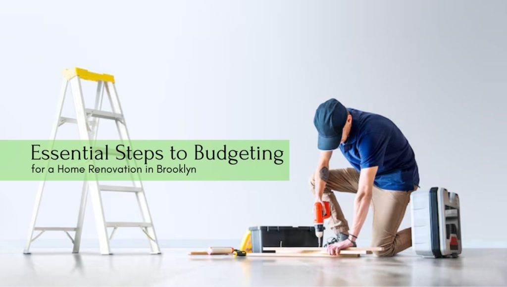 9 Essential Steps to Budgeting for a Home Renovation in Brooklyn